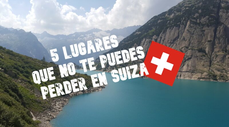 5 lugares que no te puedes perder en Suiza